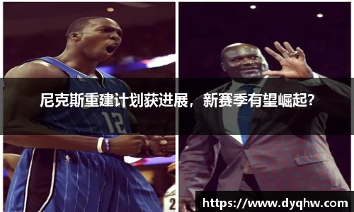 尼克斯重建计划获进展，新赛季有望崛起？