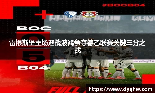 雷根斯堡主场迎战波鸿争夺德乙联赛关键三分之战
