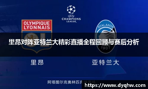 里昂对阵亚特兰大精彩直播全程回顾与赛后分析