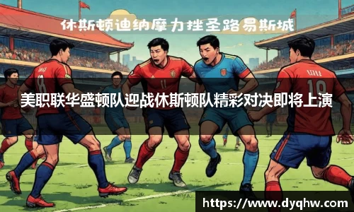 美职联华盛顿队迎战休斯顿队精彩对决即将上演